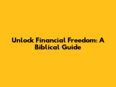 Unlock Financial Freedom: A Biblical Guide