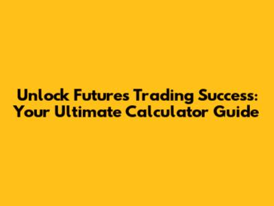 Unlock Futures Trading Success: Your Ultimate Calculator Guide