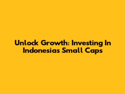 Unlock Growth: Investing In Indonesia's Small Caps