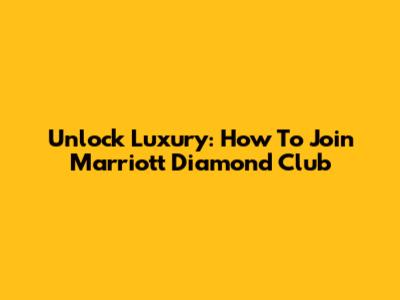 Unlock Luxury: How To Join Marriott Diamond Club