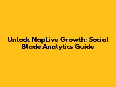 Unlock NapLive Growth: Social Blade Analytics Guide