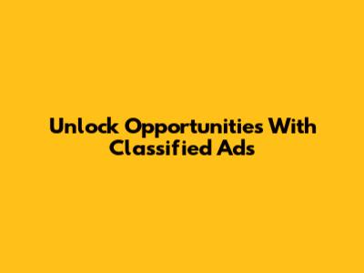 Unlock Opportunities With Classified Ads
