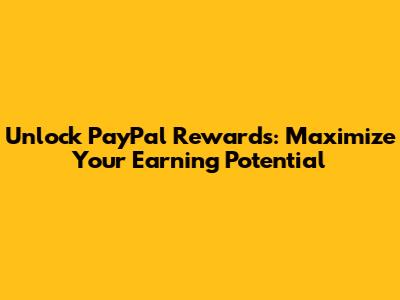 Unlock PayPal Rewards: Maximize Your Earning Potential