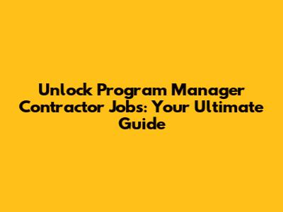 Unlock Program Manager Contractor Jobs: Your Ultimate Guide