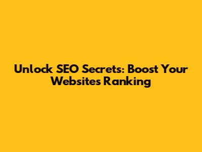 Unlock SEO Secrets: Boost Your Website's Ranking