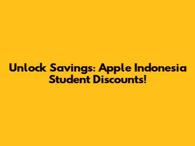 Unlock Savings: Apple Indonesia Student Discounts!