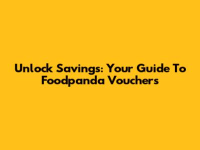 Unlock Savings: Your Guide To Foodpanda Vouchers