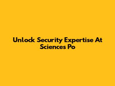 Unlock Security Expertise At Sciences Po