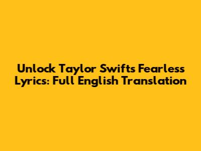 Unlock Taylor Swift's Fearless Lyrics: Full English Translation