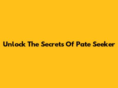 Unlock The Secrets Of Pate Seeker