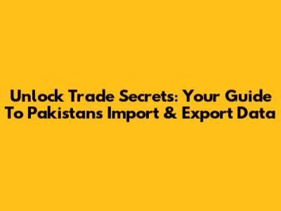 Unlock Trade Secrets: Your Guide To Pakistan's Import & Export Data