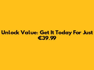 Unlock Value: Get It Today For Just €39.99