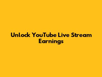 Unlock YouTube Live Stream Earnings