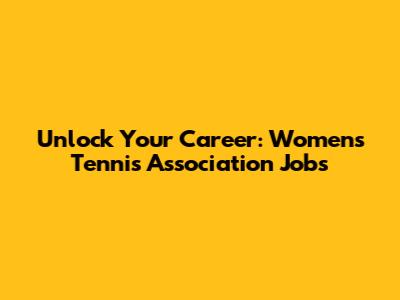 Unlock Your Career: Women's Tennis Association Jobs