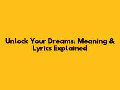 Unlock Your Dreams: Meaning & Lyrics Explained