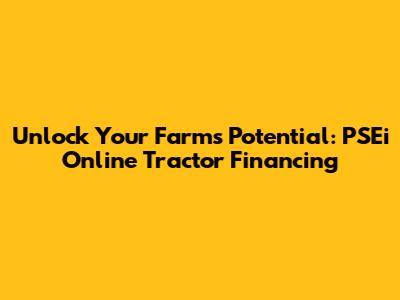 Unlock Your Farm's Potential: PSEi Online Tractor Financing