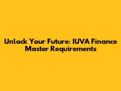 Unlock Your Future: IUVA Finance Master Requirements
