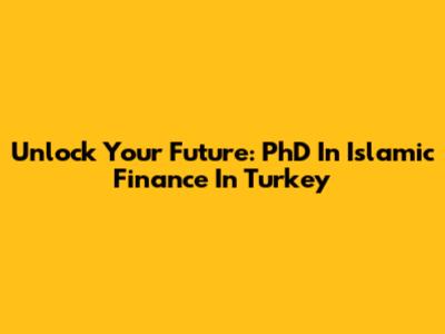 Unlock Your Future: PhD In Islamic Finance In Turkey