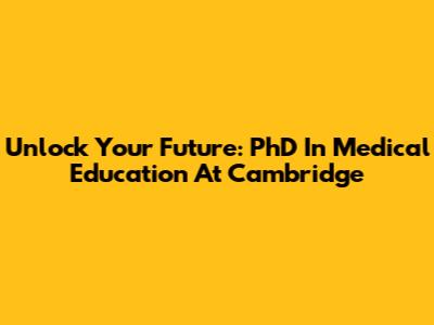 Unlock Your Future: PhD In Medical Education At Cambridge