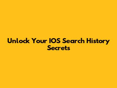 Unlock Your IOS Search History Secrets