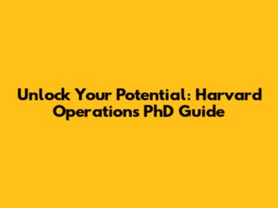 Unlock Your Potential: Harvard Operations PhD Guide