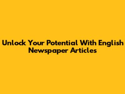 Unlock Your Potential With English Newspaper Articles
