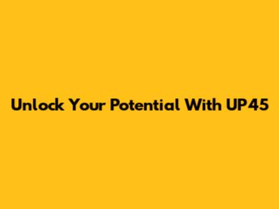 Unlock Your Potential With UP45