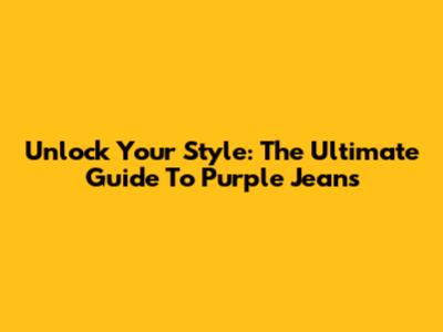 Unlock Your Style: The Ultimate Guide To Purple Jeans