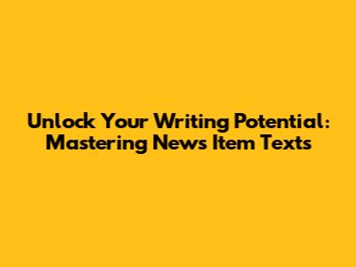 Unlock Your Writing Potential: Mastering News Item Texts