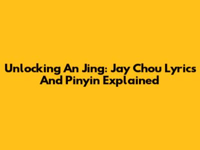 Unlocking 'An Jing': Jay Chou Lyrics And Pinyin Explained