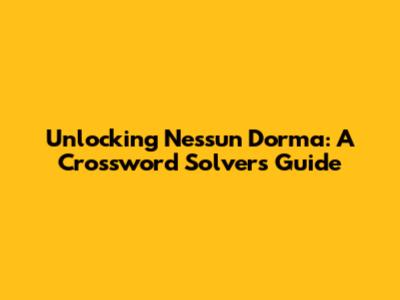 Unlocking 'Nessun Dorma': A Crossword Solver's Guide