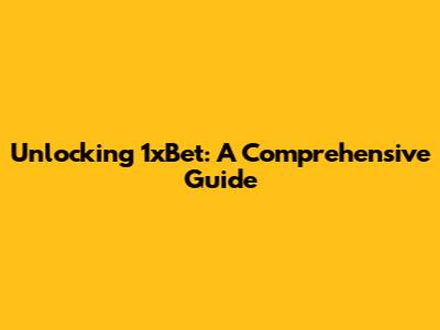 Unlocking 1xBet: A Comprehensive Guide