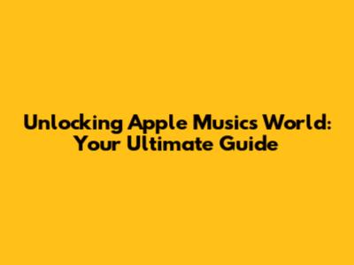 Unlocking Apple Music's World: Your Ultimate Guide