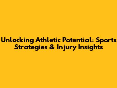Unlocking Athletic Potential: Sports Strategies & Injury Insights