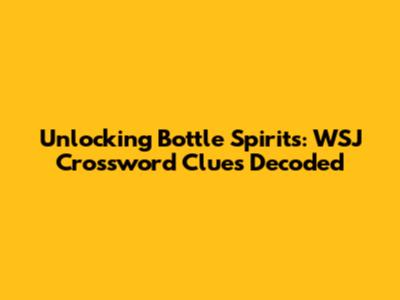 Unlocking Bottle Spirits: WSJ Crossword Clues Decoded