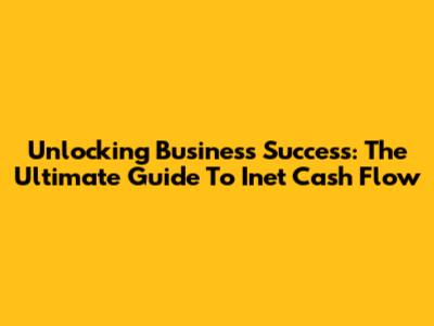 Unlocking Business Success: The Ultimate Guide To Inet Cash Flow