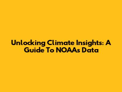 Unlocking Climate Insights: A Guide To NOAA's Data