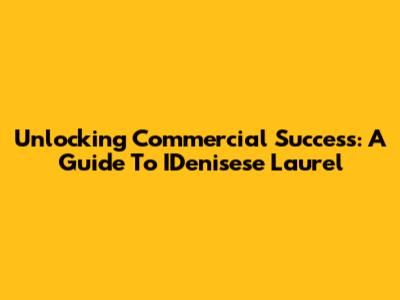 Unlocking Commercial Success: A Guide To IDenisese Laurel