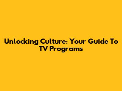 Unlocking Culture: Your Guide To TV Programs