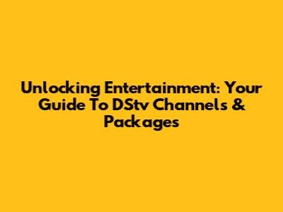Unlocking Entertainment: Your Guide To DStv Channels & Packages