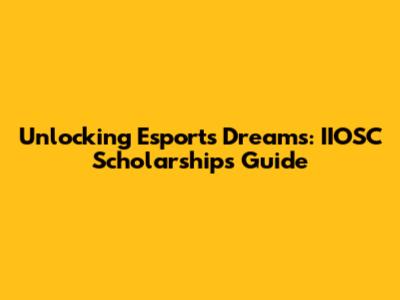 Unlocking Esports Dreams: IIOSC Scholarships Guide