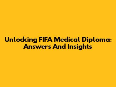 Unlocking FIFA Medical Diploma: Answers And Insights