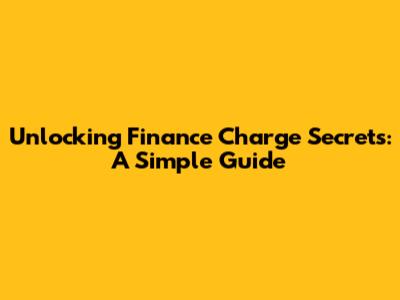 Unlocking Finance Charge Secrets: A Simple Guide