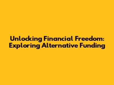 Unlocking Financial Freedom: Exploring Alternative Funding