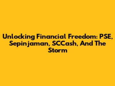 Unlocking Financial Freedom: PSE, Sepinjaman, SCCash, And The Storm