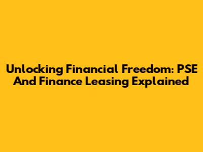 Unlocking Financial Freedom: PSE And Finance Leasing Explained