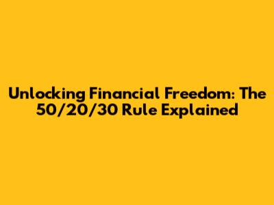 Unlocking Financial Freedom: The 50/20/30 Rule Explained