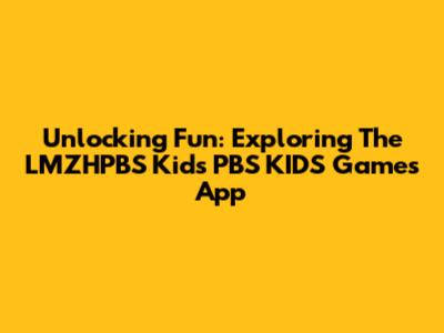 Unlocking Fun: Exploring The LMZHPBS Kids PBS KIDS Games App