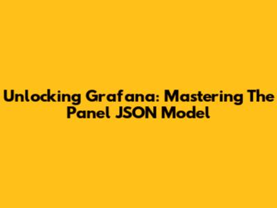 Unlocking Grafana: Mastering The Panel JSON Model