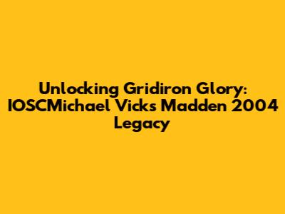 Unlocking Gridiron Glory: IOSCMichael Vick's Madden 2004 Legacy